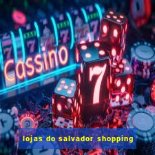 lojas do salvador shopping